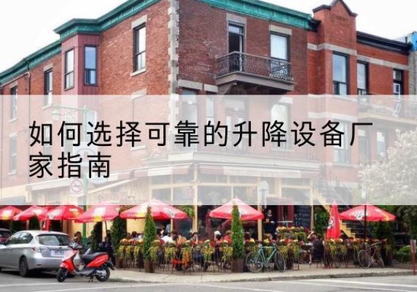 罗平电动升降机厂家-如何选择可靠的升降设备厂家指南